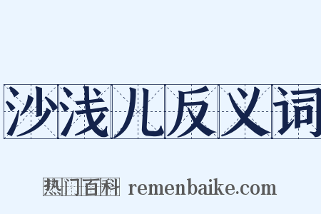 沙浅儿反义词是什么意思的图片